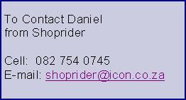 Text Box: To Contact Daniel
from Shoprider
Cell: 082 754 0745
E-mail: shoprider@icon.co.za